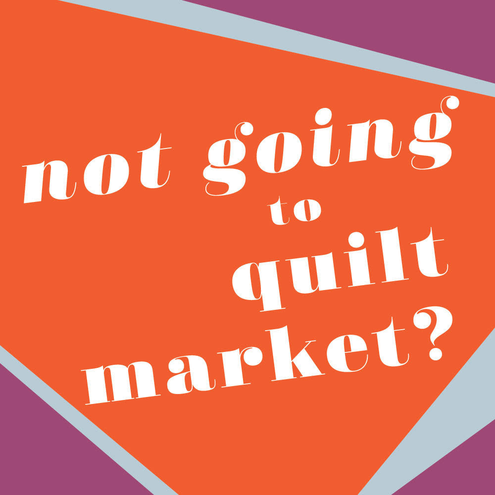Not going to Quilt Market?